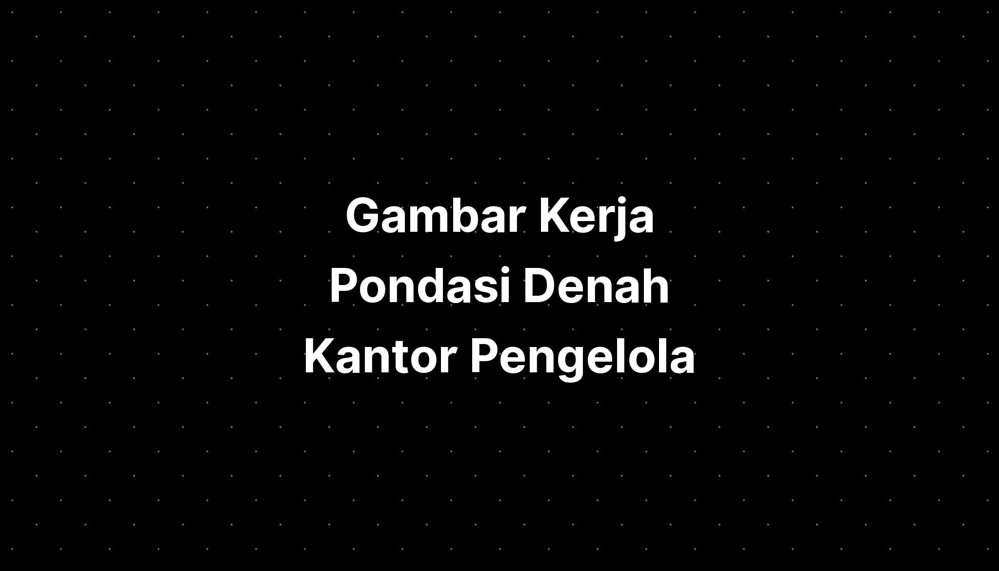 Gambar Kerja Pondasi Denah Kantor Pengelola - IMAGESEE